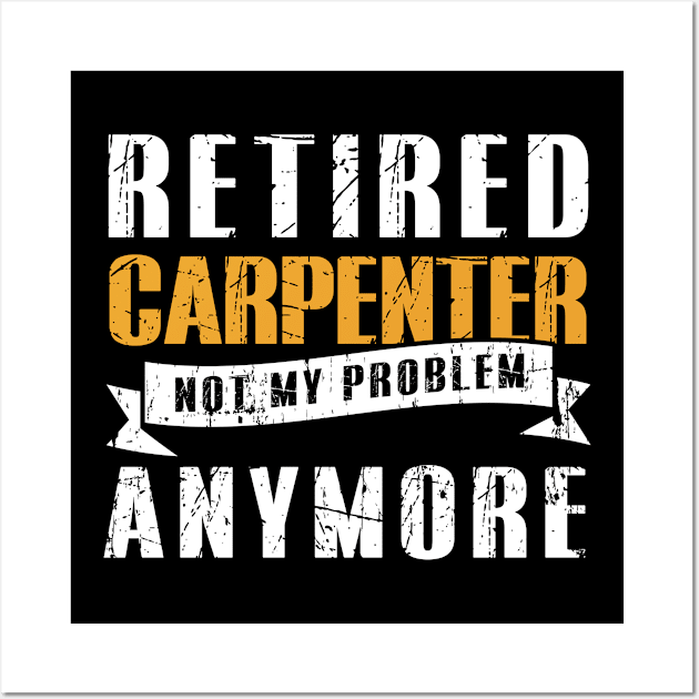 Retired Carpenter Not My Problem Funny Retirement Wall Art by caydennelders